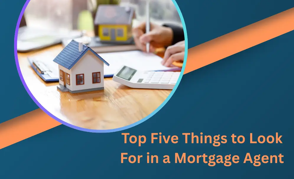 Top Five Things to Look For in a Mortgage Agent